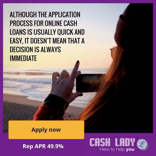 Although the application process for online cash loans is usually quick and easy, it doesn't mean that a decision is always immediate